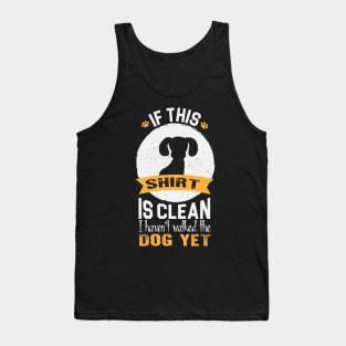 If this shirt is clean, I haven't walked my dog yet Tank Top